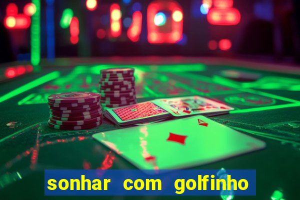 sonhar com golfinho jogo do bicho